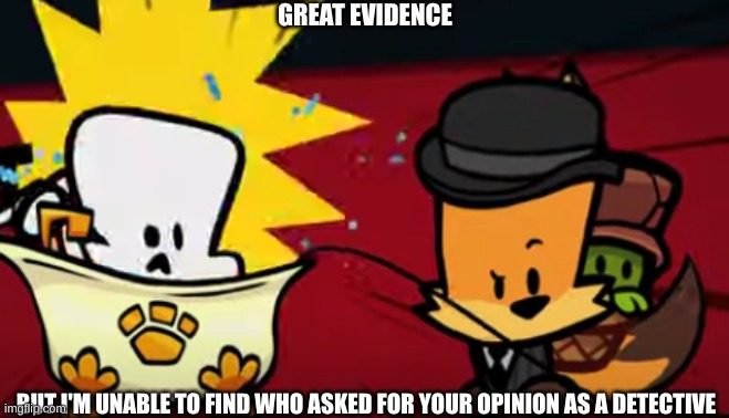 GREAT EVIDENCE BUT I'M UNABLE TO FIND WHO ASKED FOR YOUR OPINION AS A DETECTIVE | made w/ Imgflip meme maker