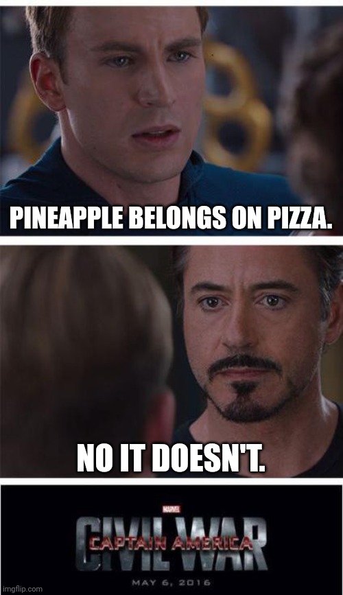Pineapple | PINEAPPLE BELONGS ON PIZZA. NO IT DOESN'T. | image tagged in memes,marvel civil war 1 | made w/ Imgflip meme maker