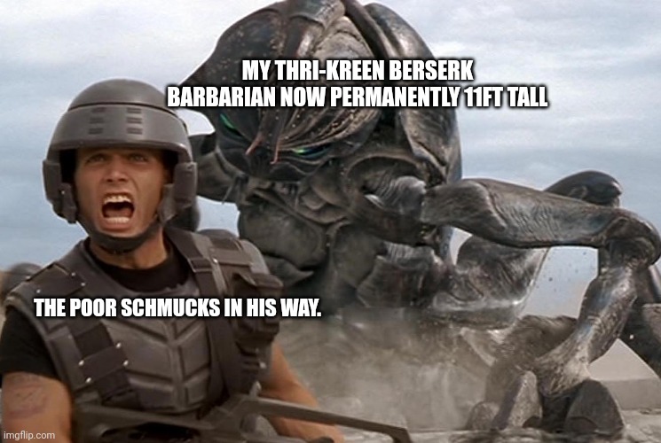 Big angry bug | MY THRI-KREEN BERSERK BARBARIAN NOW PERMANENTLY 11FT TALL; THE POOR SCHMUCKS IN HIS WAY. | image tagged in starship troopers giant bug,dungeons and dragons | made w/ Imgflip meme maker