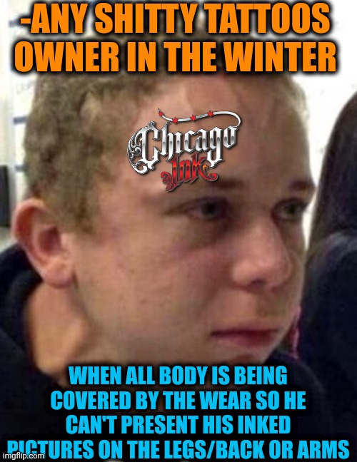 -Yeah, not a summer. | -ANY SHITTY TATTOOS OWNER IN THE WINTER; WHEN ALL BODY IS BEING COVERED BY THE WEAR SO HE CAN'T PRESENT HIS INKED PICTURES ON THE LEGS/BACK OR ARMS | image tagged in neck vein guy,bad tattoos,shitty meme,winter is here,cover,why do you always wear that mask | made w/ Imgflip meme maker