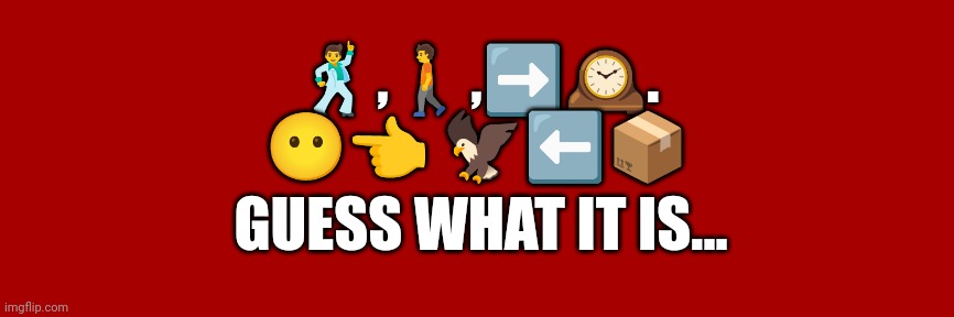 Upvote for the first 2 guess it correctly | 🕺,🚶,➡️🕰️.
😶👈 🦅⬅️📦; GUESS WHAT IT IS... | made w/ Imgflip meme maker