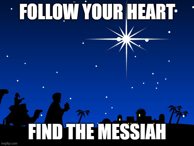 Star of Bethlehem | FOLLOW YOUR HEART; FIND THE MESSIAH | image tagged in star of bethlehem | made w/ Imgflip meme maker