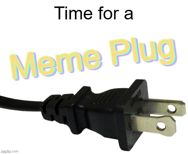 https://imgflip.com/i/87pn0f | Time for a; Meme Plug; Meme Plug | image tagged in plug,meme plug | made w/ Imgflip meme maker