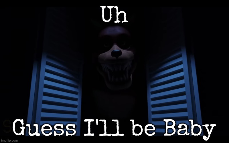 Uh; Guess I'll be Baby | image tagged in foxy lurking | made w/ Imgflip meme maker