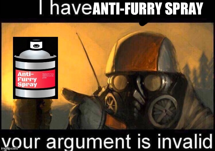 I have Anti-Furry spray, your argument is invalid | image tagged in i have anti-furry spray your argument is invalid | made w/ Imgflip meme maker