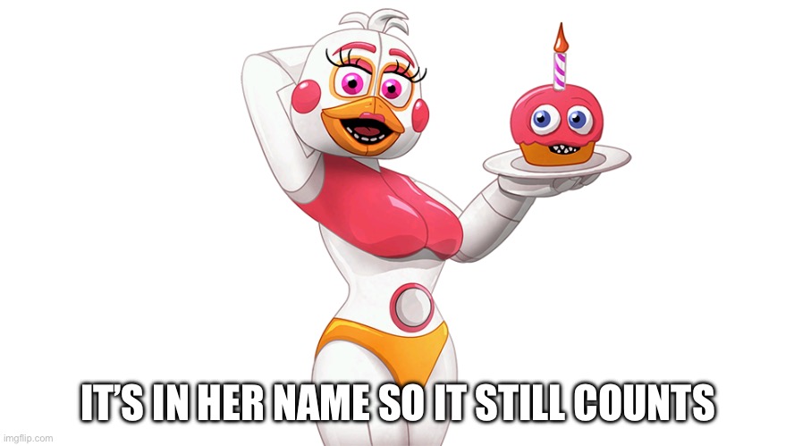Yes. | IT’S IN HER NAME SO IT STILL COUNTS | image tagged in funtime chica | made w/ Imgflip meme maker