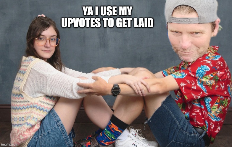 Upvote pimping | YA I USE MY UPVOTES TO GET LAID | image tagged in jean shorts and newports,upvote party,relationship status,meanwhile on imgflip | made w/ Imgflip meme maker
