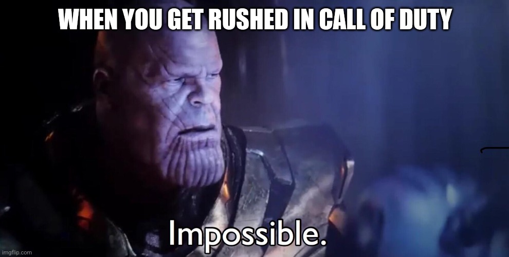 Thanos Impossible | WHEN YOU GET RUSHED IN CALL OF DUTY | image tagged in thanos impossible | made w/ Imgflip meme maker
