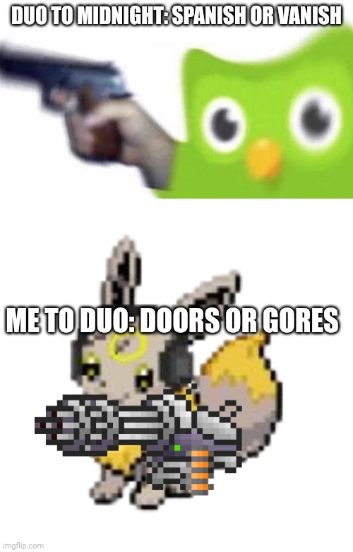 Haha good comeback on duo | DUO TO MIDNIGHT: SPANISH OR VANISH; ME TO DUO: DOORS OR GORES | image tagged in duolingo gun,geevee | made w/ Imgflip meme maker