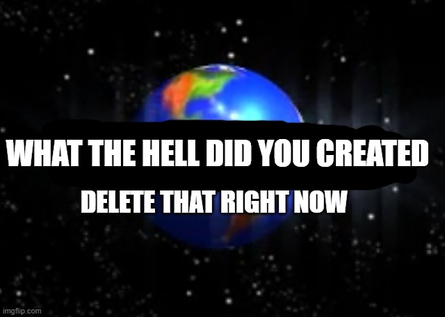 You Tried | WHAT THE HELL DID YOU CREATED DELETE THAT RIGHT NOW | image tagged in you tried | made w/ Imgflip meme maker