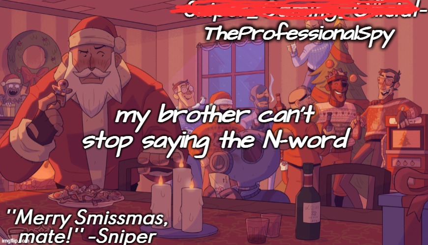 ps: he's white | TheProfessionalSpy; my brother can't stop saying the N-word | image tagged in sniper gaming smissmas temp | made w/ Imgflip meme maker