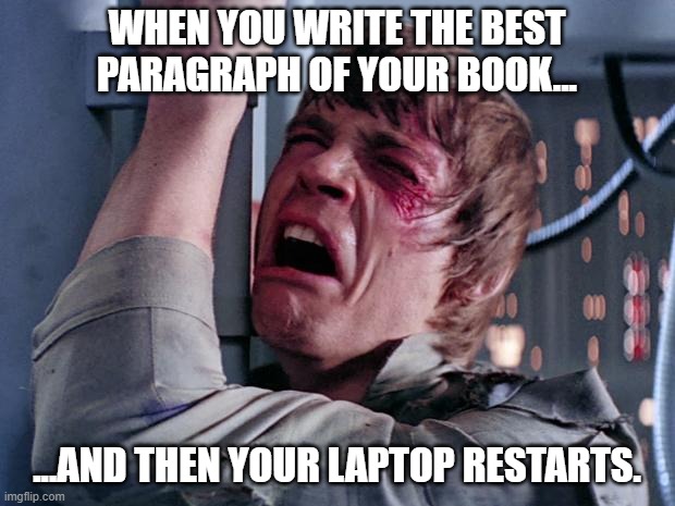 Writer's nemesis | WHEN YOU WRITE THE BEST PARAGRAPH OF YOUR BOOK... ...AND THEN YOUR LAPTOP RESTARTS. | image tagged in luke nooooo | made w/ Imgflip meme maker