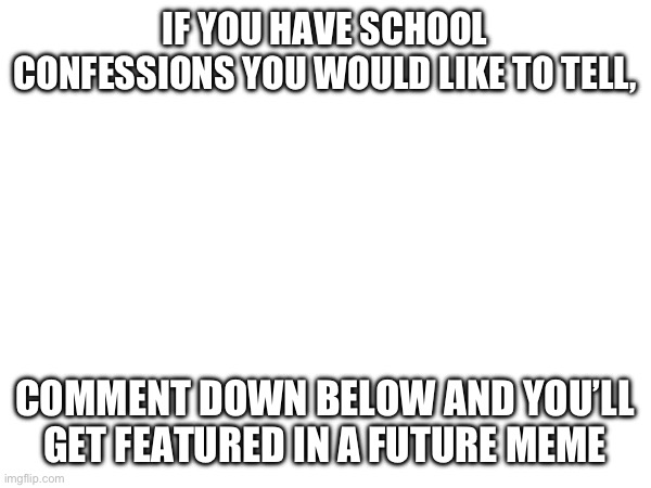 Let’s see if your stories are as crazy as mine (ex., a kid brought a bomb to school) | IF YOU HAVE SCHOOL CONFESSIONS YOU WOULD LIKE TO TELL, COMMENT DOWN BELOW AND YOU’LL GET FEATURED IN A FUTURE MEME | image tagged in crazy,confession,school | made w/ Imgflip meme maker