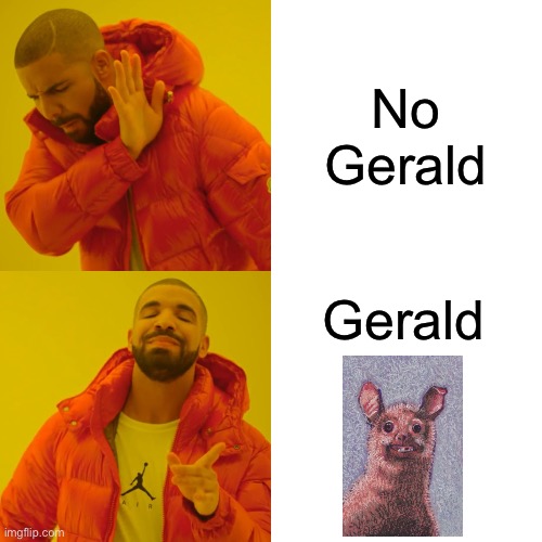 Yes Gerald | No Gerald; Gerald | image tagged in memes,drake hotline bling,gerald | made w/ Imgflip meme maker