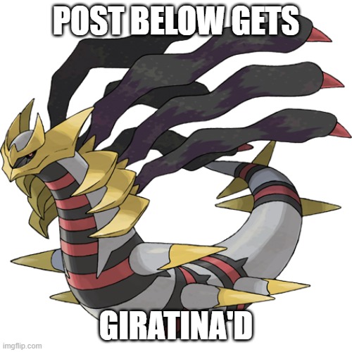 Giratina | POST BELOW GETS; GIRATINA'D | image tagged in giratina | made w/ Imgflip meme maker