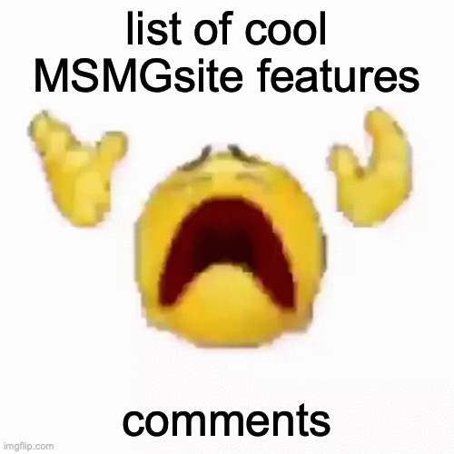 all coming 1.0.0 | list of cool MSMGsite features; comments | image tagged in nooo | made w/ Imgflip meme maker