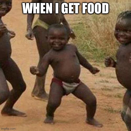 FOOD | WHEN I GET FOOD | image tagged in memes,third world success kid | made w/ Imgflip meme maker