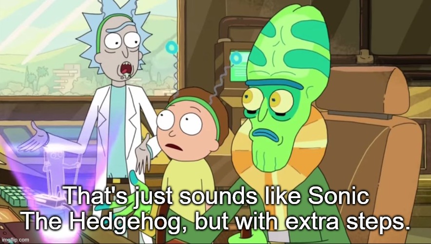 rick and morty-extra steps | That's just sounds like Sonic The Hedgehog, but with extra steps. | image tagged in rick and morty-extra steps | made w/ Imgflip meme maker