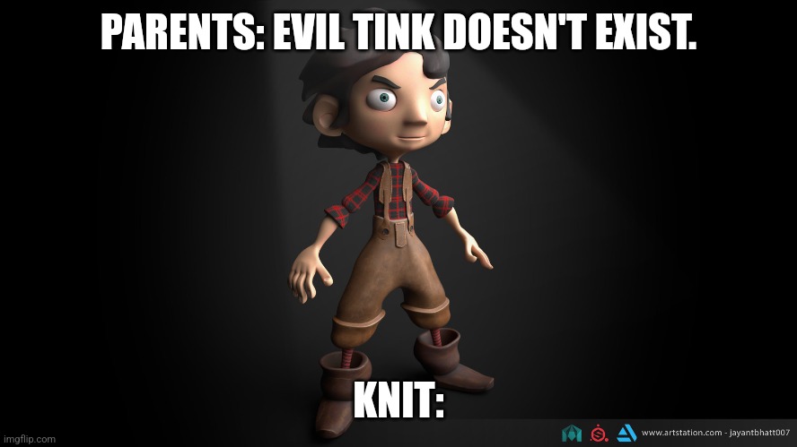 Knit | PARENTS: EVIL TINK DOESN'T EXIST. KNIT: | image tagged in knit | made w/ Imgflip meme maker