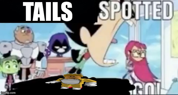 ____ spotted ____ go! | TAILS | image tagged in ____ spotted ____ go | made w/ Imgflip meme maker