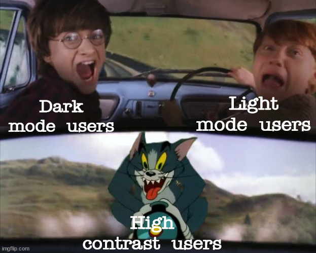 What's high contrast? | Light mode users; Dark mode users; High contrast users | image tagged in tom chasing harry and ron weasly,memes | made w/ Imgflip meme maker