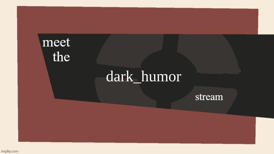 meet the x stream | dark_humor | image tagged in meet the x stream | made w/ Imgflip meme maker