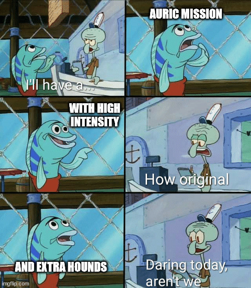 Squidward Order Meme | AURIC MISSION; WITH HIGH INTENSITY; AND EXTRA HOUNDS | image tagged in squidward order meme | made w/ Imgflip meme maker