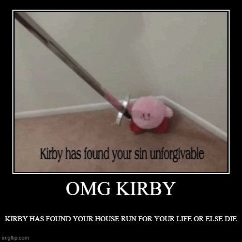 OMG KIRBY | KIRBY HAS FOUND YOUR HOUSE RUN FOR YOUR LIFE OR ELSE DIE | image tagged in funny,demotivationals | made w/ Imgflip demotivational maker