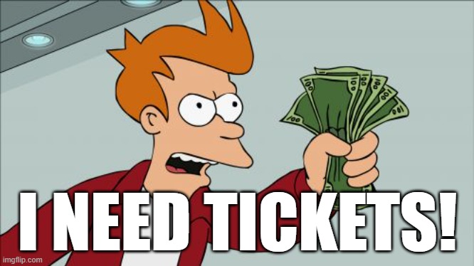 Shut Up And Take My Money Fry Meme | I NEED TICKETS! | image tagged in memes,shut up and take my money fry | made w/ Imgflip meme maker