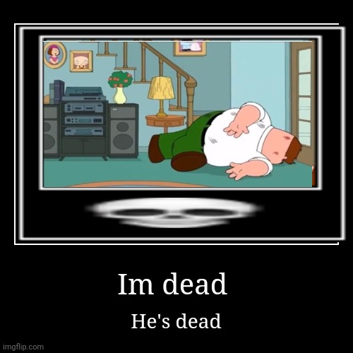 Im dead | He's dead | image tagged in funny,demotivationals,dead,rip,balls,memes | made w/ Imgflip demotivational maker