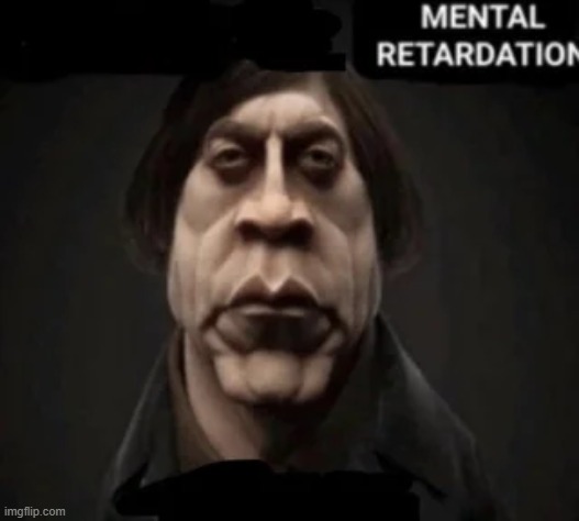 Mental Retardation | image tagged in mental retardation | made w/ Imgflip meme maker