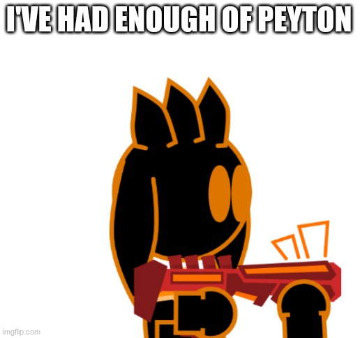 I'VE HAD ENOUGH OF PEYTON | made w/ Imgflip meme maker
