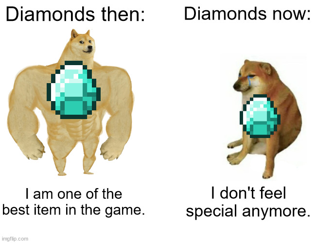 Buff Doge vs. Cheems | Diamonds then:; Diamonds now:; I am one of the best item in the game. I don't feel special anymore. | image tagged in memes,buff doge vs cheems,minecraft,minecraft memes,diamond | made w/ Imgflip meme maker