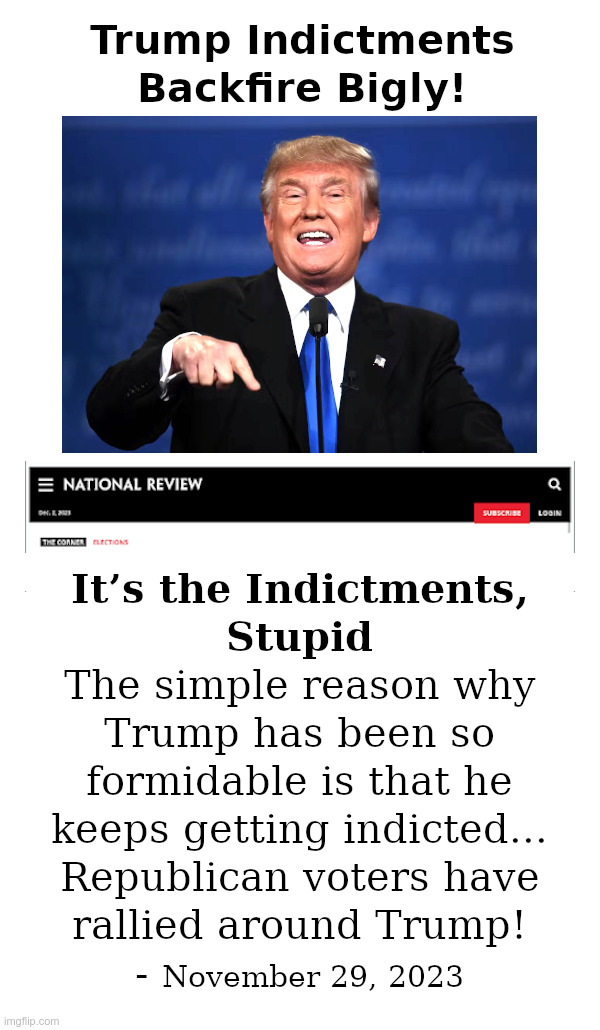Trump Indictments Backfire Bigly! | image tagged in trump,indictments,backfire,bigly,biden,clueless | made w/ Imgflip meme maker