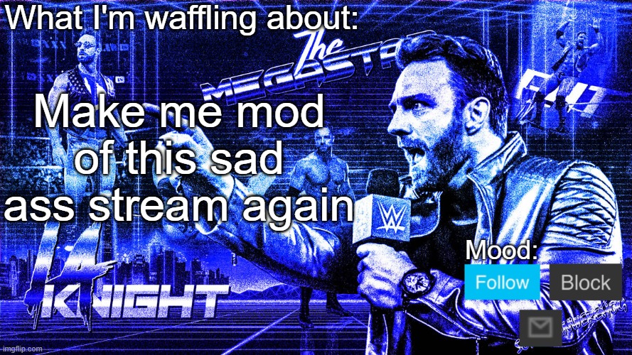 The Megastar LA Knight | Make me mod of this sad ass stream again | image tagged in the megastar la knight | made w/ Imgflip meme maker