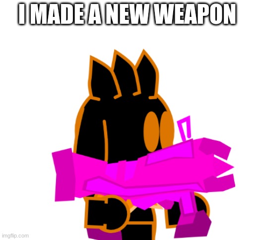 I MADE A NEW WEAPON | made w/ Imgflip meme maker