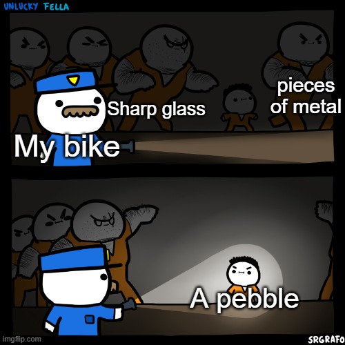 flashlight pointed at child | pieces of metal; Sharp glass; My bike; A pebble | image tagged in flashlight pointed at child | made w/ Imgflip meme maker