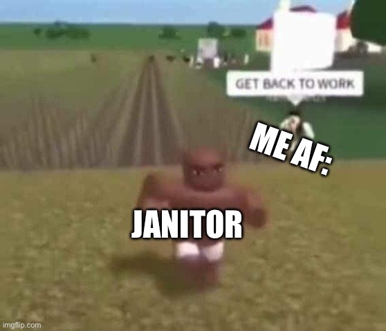 Roblox Slave Work | JANITOR ME AF: | image tagged in roblox slave work | made w/ Imgflip meme maker