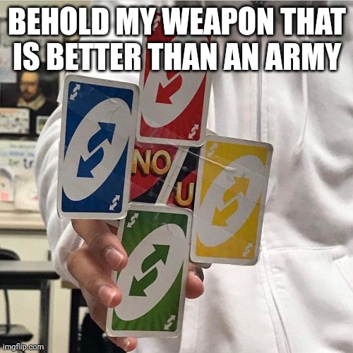 No u | BEHOLD MY WEAPON THAT IS BETTER THAN AN ARMY | image tagged in no u | made w/ Imgflip meme maker