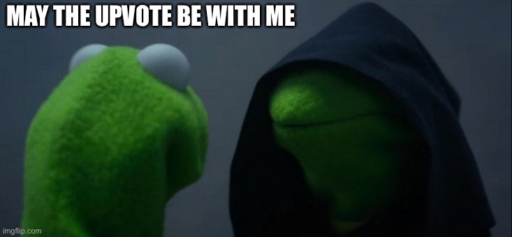 Upvote begger Sith | MAY THE UPVOTE BE WITH ME | image tagged in memes,evil kermit | made w/ Imgflip meme maker