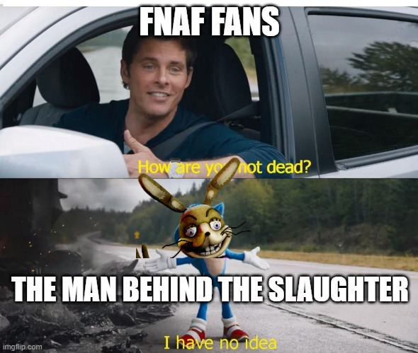 He always comes back. | FNAF FANS; THE MAN BEHIND THE SLAUGHTER | image tagged in sonic how are you not dead,william afton,fnaf,purple guy,the man behind the slaughter,i have no idea | made w/ Imgflip meme maker