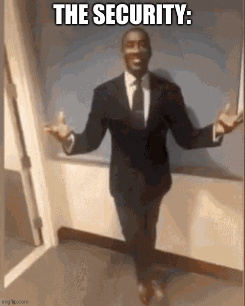 smiling black guy in suit | THE SECURITY: | image tagged in smiling black guy in suit | made w/ Imgflip meme maker