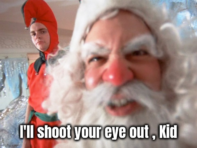 Christmas Story Santa Claus | I'll shoot your eye out , Kid | image tagged in christmas story santa claus | made w/ Imgflip meme maker