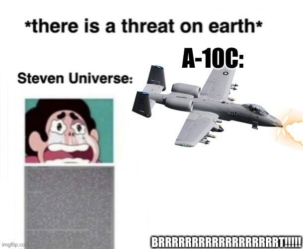 Brrrrrrt | A-10C:; BRRRRRRRRRRRRRRRRRRT!!!!! | image tagged in there is a threat on earth,memes,haha brrrrrrr,military,operator bravo | made w/ Imgflip meme maker