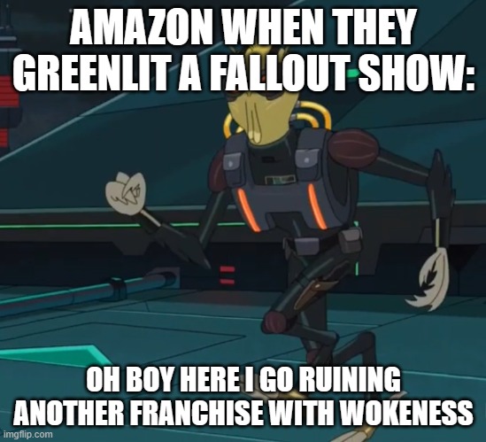 Oh boy here i go killing again | AMAZON WHEN THEY GREENLIT A FALLOUT SHOW:; OH BOY HERE I GO RUINING ANOTHER FRANCHISE WITH WOKENESS | image tagged in oh boy here i go killing again | made w/ Imgflip meme maker