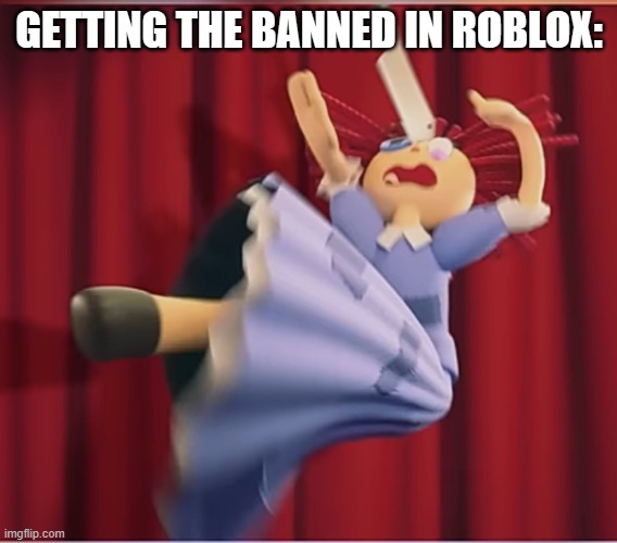 tadc ragatha getting hit by a cooking knife | GETTING THE BANNED IN ROBLOX: | image tagged in tadc ragatha getting hit by a cooking knife | made w/ Imgflip meme maker