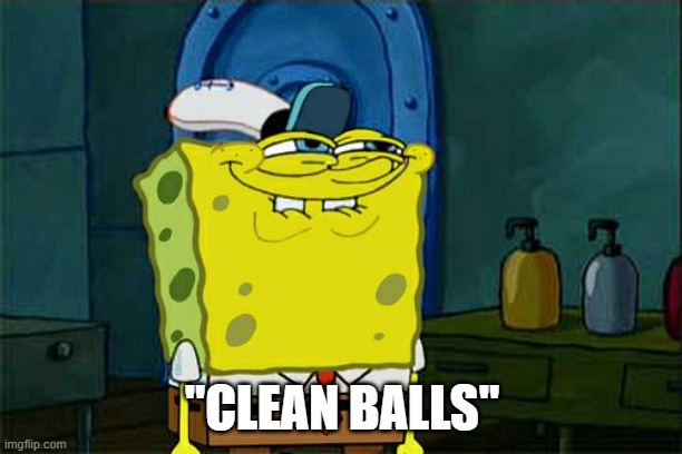 Don't You Squidward Meme | "CLEAN BALLS" | image tagged in memes,don't you squidward | made w/ Imgflip meme maker