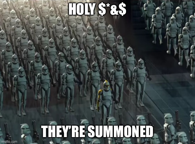 Clone trooper army | HOLY $*&$ THEY’RE SUMMONED | image tagged in clone trooper army | made w/ Imgflip meme maker