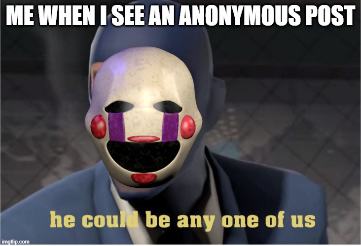 He could be anyone of us | ME WHEN I SEE AN ANONYMOUS POST | image tagged in he could be anyone of us | made w/ Imgflip meme maker