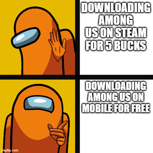 Drakeposting-Amongus | DOWNLOADING AMONG US ON STEAM FOR 5 BUCKS; DOWNLOADING AMONG US ON MOBILE FOR FREE | image tagged in drakeposting-amongus | made w/ Imgflip meme maker